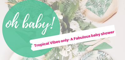 Tropical Vibes Only- A Fabulous Baby shower